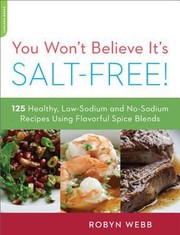 Cover of: You Wont Believe Its Saltfree 125 Hearthealthy Lowsodium And Nosodium Recipes Using Flavorful Spice Blends by 