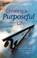 Cover of: Creating A Purposeful Life How To Reclaim Your Life Live More Meaningfully And Befriend Time