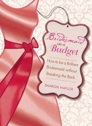 Cover of: Bridesmaid On A Budget How To Be A Brilliant Bridesmaid Without Breaking The Bank by 