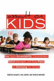 Cover of: Assault On Kids Hyperaccountability Corporatization Deficit Ideologies And Ruby Payne Are Destroying Our Schools