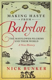 Cover of: Making Haste From Babylon The Mayflower Pilgrims And Their World A New History