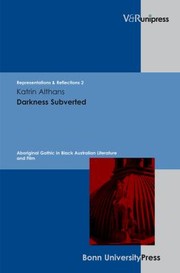 Darkness Subverted Aboriginal Gothic In Black Australian Literature And Film by Katrin Althans