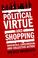 Cover of: Political Virtue and Shopping