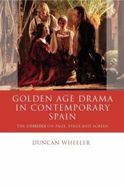 Cover of: Golden Age Drama In Contemporary Spain The Comedia On Page Stage And Screen