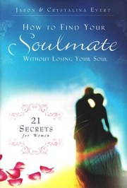 Cover of: How To Find Your Soulmate Without Losing Your Soul 21 Secrets For Women