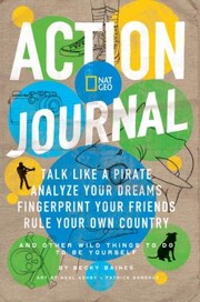 Cover of: Action Journal Talk Like A Pirate Analyze Your Dreams Fingerprint Your Friends Rule Your Own Country And Other Wild Things To Do To Be Yourself by Becky Baines