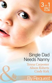 Cover of: Single Dad Needs Nanny: Sheriff Needs a Nanny / Nurse, Nanny...Bride! / Romancing the Nanny