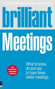Brilliant Meetings What To Know Do And Say To Have Fewer Better Meetings by Jane Hammersley