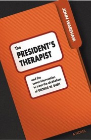 Cover of: The Presidents Therapist And The Secret Intervention To Treat The Alcoholism Of George W Bush A Novel by 