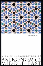 A Brief Introduction To Astronomy In The Middle East by John M. Steele