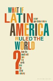 Cover of: What If Latin America Ruled The World How The South Will Take The North Into The 22nd Century