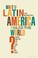 Cover of: What If Latin America Ruled The World How The South Will Take The North Into The 22nd Century