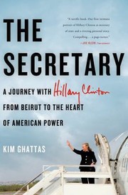 The Secretary A Journey With Hillary Clinton From Beirut To The Heart Of American Power by Kim Ghattas