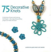 Cover of: 75 Decorative Knots A Directory Of Knots And Knotting Techniques Plus Exquisite Jewellery Projects To Make And Wear