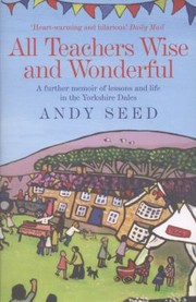 Cover of: All Teachers Wise And Wonderful A Further Memoir Of Lessons And Life In The Yorkshire Dales