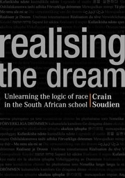 Realising The Dream Unlearning The Logic Of Race In The South African School by Crain Soudien