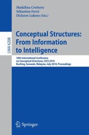 Conceptual Structures From Information To Intelligence 18th International Conference On Conceptual Structures Iccs 2010 Kuching Sarawak Malaysia July 2630 2010 Proceedings by Dickson Lukose