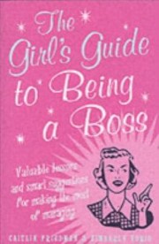 Cover of: The Girls Guide To Being A Boss Valuable Lessons And Smart Suggestions For Making The Most Of Managing