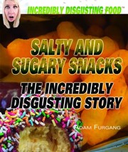 Salty And Sugary Snacks The Incredibly Disgusting Story by Adam Furgang