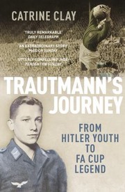 Trautmanns Journey From Hitler Youth To Fa Cup Legend by Catrine Clay