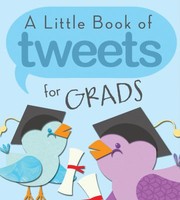 Cover of: A Little Book Of Tweets For Grads 140 Bits Of Inspiration In 140 Characters Or Less