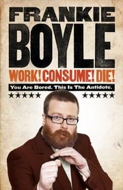 Cover of: Work Consume Die You Are Bored This Is The Antidote