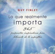 Cover of: Lo Que Realmente Importa 365 Propuestas Inspiradoras Para Liberarte De Lo Superfluo