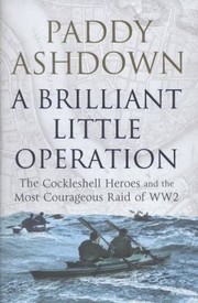 Cover of: A Brilliant Little Operation The Cockleshell Heroes And The Greatest Raid Of Ww2 by 