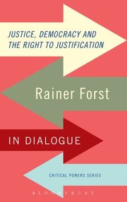 Justice Democracy And The Right To Justification Rainer Forst In Dialogue by Rainer Forst