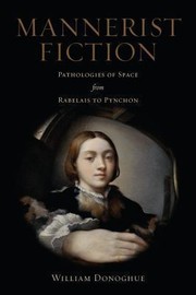 Mannerist Fiction Pathologies Of Space From Rabelais To Pynchon by William Donoghue