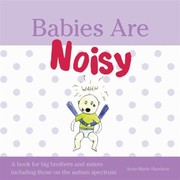 Cover of: Babies Are Noisy A Book For Big Brothers And Sisters Including Those On The Autism Spectrum