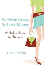 Cover of: So Many Shoes So Little Money A Girls Guide To Finance