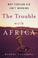 Cover of: The trouble with Africa