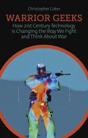 Cover of: Warrior Geeks How 21stcentury Technology Is Changing The Way We Fight And Think About War by 
