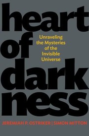 Heart Of Darkness Unraveling The Mysteries Of The Invisible Universe by Simon Mitton