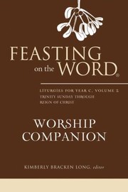 Cover of: Feasting On The Word Worship Companion Liturgies For Year C by 