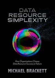 Cover of: Data Resource Simplexity How Organizations Choose Data Resource Success Or Failure by Michael Brackett