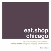 Cover of: Eatshop Chicago An Encapsulated View Of The Most Interesting Inspired And Authentic Locally Owned Eating And Shopping Establishments In Chicago Illinois