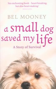 Cover of: A Small Dog Saved My Life A Story Of Survival by Bel Mooney