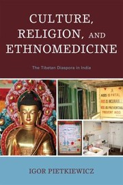 Culture Religion And Ethnomedicine The Tibetan Diaspora In India by Igor Pietkiewicz