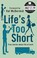 Cover of: Lifes Too Short