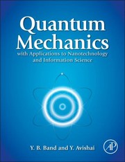 Quantum Mechanics With Applications To Nanotechnology And Information Science by Yehuda B. Band