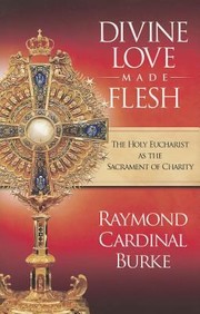 Cover of: Divine Love Made Flesh The Holy Eucharist As The Sacrament Of Charity by Raymond Cardinal Burke