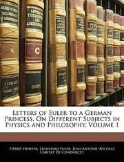 Cover of: Letters of Euler to a German Princess on Different Subjects in Physics and Philosophy Volume 1
