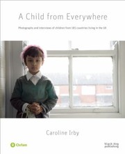Cover of: A Child From Everywhere Photographs And Interviews Of Children From 185 Countries Living In The Uk