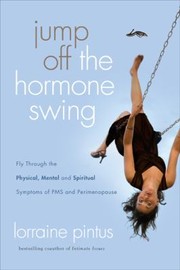 Jump Off The Hormone Swing Fly Through The Physical Mental And Spiritual Symptoms Of Pms And Perimenopause by Lorraine Pintus