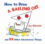 Cover of: How To Draw A Sailing Cat And 99 Other Adventurous Things