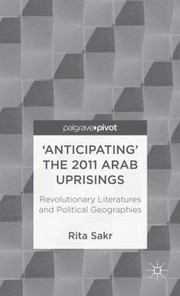 Cover of: Anticipating The 2011 Arab Uprisings Revolutionary Literatures And Political Geographies