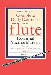 Cover of: Complete Daily Exercises For The Flute Essential Practice Material For All Intermediate To Advanced Flautists by 