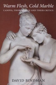 Warm Flesh Cold Marble Canova Thorvaldsen And Their Critics by David Bindman